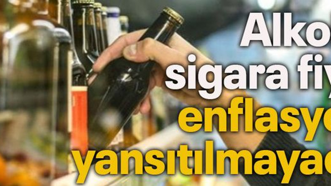 Alkol ve sigara fiyatı, enflasyona yansıtılmayacak
